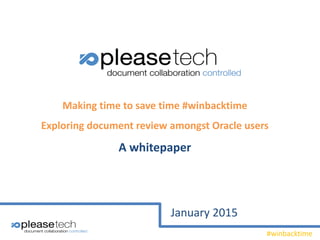 #winbacktime
Making time to save time #winbacktime
Exploring document review amongst Oracle users
A whitepaper
January 2015
 
