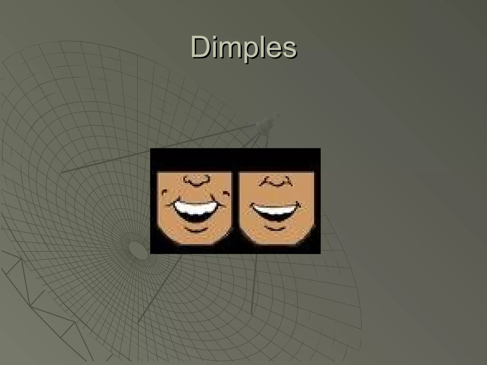 Dimples
 