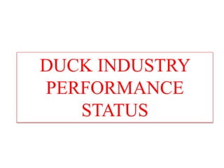DUCK INDUSTRY
PERFORMANCE
STATUS
 
