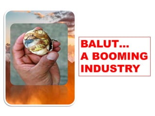 BALUT…
A BOOMING
INDUSTRY
 
