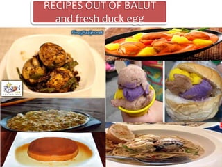 RECIPES OUT OF BALUT
and fresh duck egg
 