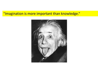 "Imagination is more important than knowledge.“
 