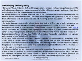 10/11/2011 11:04:26 AM25by Dr.Rajesh,Director, nrv mba,email:1966patel@gmail.comUnderstanding Technology Needs Now that your business has a plan and a strategy for its online store, what do you need to build it? Just as with a brick-and-mortar store, the first two lines on the checklist are a name and a location. In cyberspace, they're usually the same thing. The address of the online business is expressed as a URL (Uniform Resource Locator). Usually the address is a name that ends in dot com (.com), which indicates a "commercial" site, or dot org (.org) for an "organization." If a business is lucky, its address will be the same as its company name or a close reflection of it.