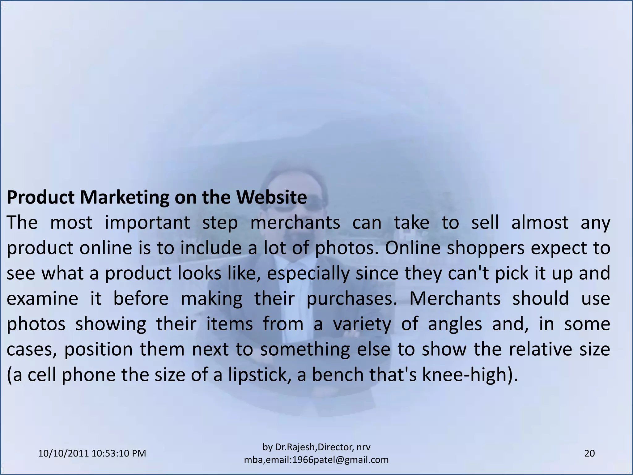 10/11/2011 11:04:23 AM18by Dr.Rajesh,Director, nrv mba,email:1966patel@gmail.comDesign and Navigation Good websites begin with a good design that is simple to use. The graphic design and content on the homepage should grab the consumer's attention, and the interior pages should be easy to navigate. Information must be easily found and should be expressed in the "language" of the customer, rather than the company's internal lingo.