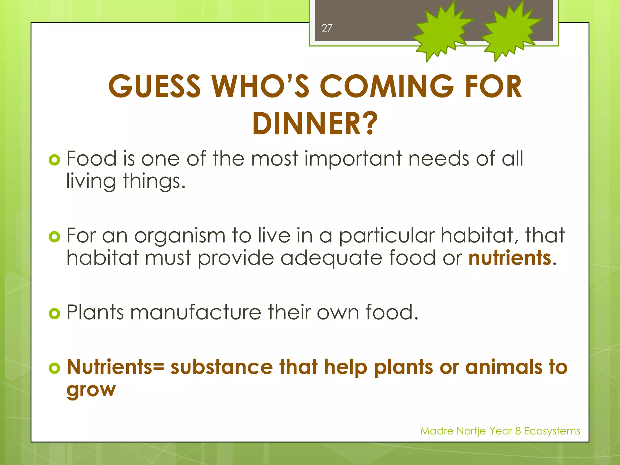 ENVIRONMENTAL CONDITIONS the temperature whether it is wet or dry whether it is windy the quality of the air the water quality the type of soil the plants, animals, bacteria and fungi that live thereMadre Nortje Year 8 Ecosystems13
