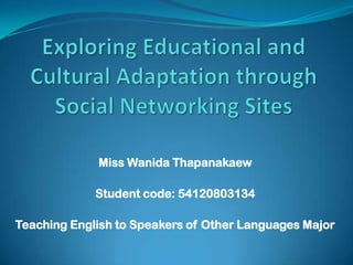 Miss Wanida Thapanakaew

             Student code: 54120803134

Teaching English to Speakers of Other Languages Major
 