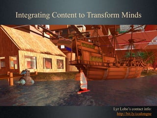 Integrating Content to Transform Minds
Lyr Lobo’s contact info:
http://bit.ly/ccalongne
 