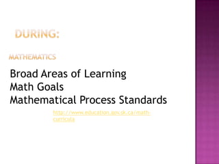 Broad Areas of Learning
Math Goals
Mathematical Process Standards
        http://www.education.gov.sk.ca/math-
        curricula
 