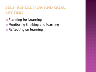  Planning for Learning
 Monitoring thinking and learning
 Reflecting on learning
 