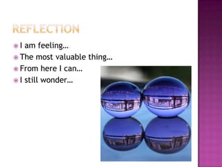 I  am feeling…
 The most valuable thing…
 From here I can…
 I still wonder…
 