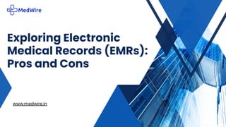 Exploring Electronic
Medical Records (EMRs):
Pros and Cons
www.medwire.in
 
