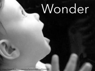 “Be aware of wonder. Remember the little seed in the
Stryrofoam cup: The roots go down and the plant
goes up and nobody really knows how or why, but we
are all like that.” Everything I Needed to Know I Learned in Kindergarten
 