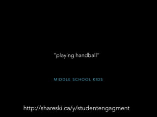 M I D D L E S C H O O L K I D S
“a class survey were we got up and went to a side
of the room if we thought a certian way about a
book”
http://shareski.ca/y/studentengagment
 