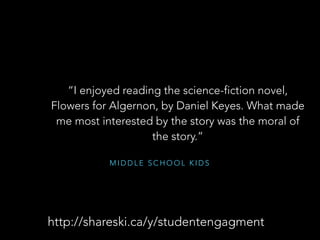 M I D D L E S C H O O L K I D S
“writing about steroids because i really did not
know much about this topic”
http://shareski.ca/y/studentengagment
 