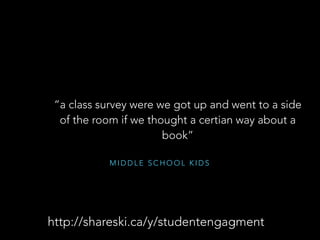 M I D D L E S C H O O L K I D S
“nothing”
http://shareski.ca/y/studentengagment
 