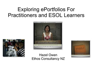 Exploring ePortfolios For Practitioners and ESOL Learners Hazel Owen Ethos Consultancy NZ 