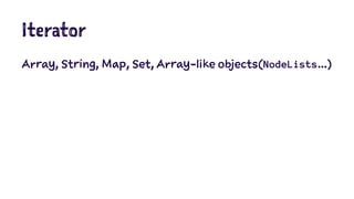 Iterator
Array, String, Map, Set, Array-like objects(NodeLists...)
 