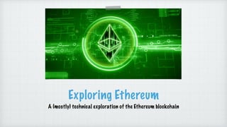 Exploring Ethereum
A (mostly) technical exploration of the Ethereum blockchain
 