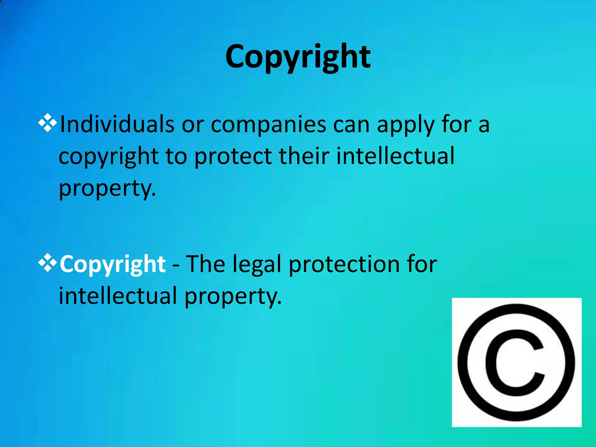 Copyright
Individuals or companies can apply for a
 copyright to protect their intellectual
 property.

Copyright - The legal protection for
 intellectual property.
 