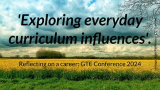 'Exploring everyday
curriculum inﬂuences'.
Reﬂecting on a career: GTE Conference 2024
Image:
Alan
Parkinson
-
CC
licensed
 