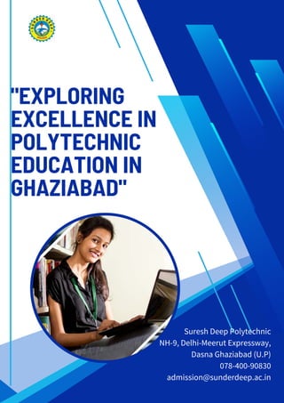 "EXPLORING
EXCELLENCE IN
POLYTECHNIC
EDUCATION IN
GHAZIABAD"
Suresh Deep Polytechnic
NH-9, Delhi-Meerut Expressway,
Dasna Ghaziabad (U.P)
078-400-90830
admission@sunderdeep.ac.in
 