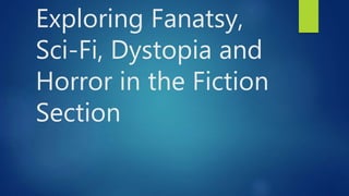 Exploring Fanatsy,
Sci-Fi, Dystopia and
Horror in the Fiction
Section
 