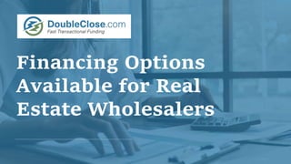 Financing Options
Available for Real
Estate Wholesalers
 