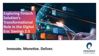 © Panamax Inc
Exploring Fintech
Solution’s
Transformational
Role in the Digital
Era: Savings 2.0
 