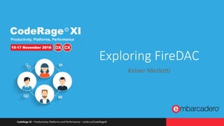 CodeRage XI – Productivity, Platforms and Performance – embt.co/CodeRageXI
Exploring FireDAC
Kelver Merlotti
 