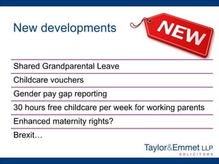 New developments
Shared Grandparental Leave
Childcare vouchers
Gender pay gap reporting
30 hours free childcare per week for working parents
Enhanced maternity rights?
Brexit…
 
