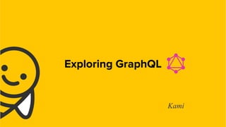 Exploring GraphQL
Kami
 
