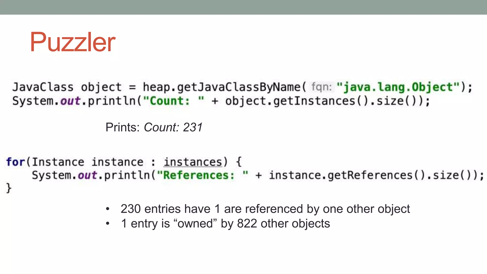 Puzzler
Prints: Count: 231
• 230 entries have 1 are referenced by one other object
• 1 entry is “owned” by 822 other objects
 