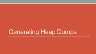 Generating Heap Dumps
 