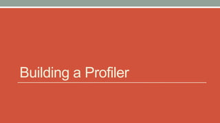 Building a Profiler
 