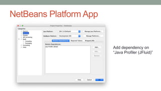 NetBeans Platform App
Add dependency on
“Java Profiler (JFluid)”
 