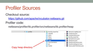 Profiler Sources
Checkout source:
https://github.com/apache/incubator-netbeans.git
Profiler code:
netbeans/profiler/lib.profiler/src/netbeans/lib.profiler/heap
Copy heap directory
 