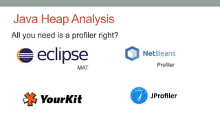 Java Heap Analysis
MAT
Profiler
All you need is a profiler right?
 