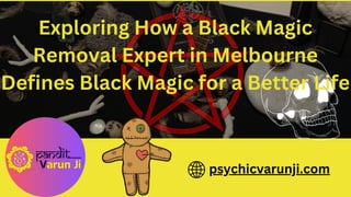 Exploring How a Black Magic
Removal Expert in Melbourne
Defines Black Magic for a Better Life
psychicvarunji.com
 