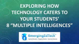 EXPLORING HOW
TECHNOLOGY CATERS TO
YOUR STUDENTS’
8 “MULTIPLE INTELLIGENCES”
 