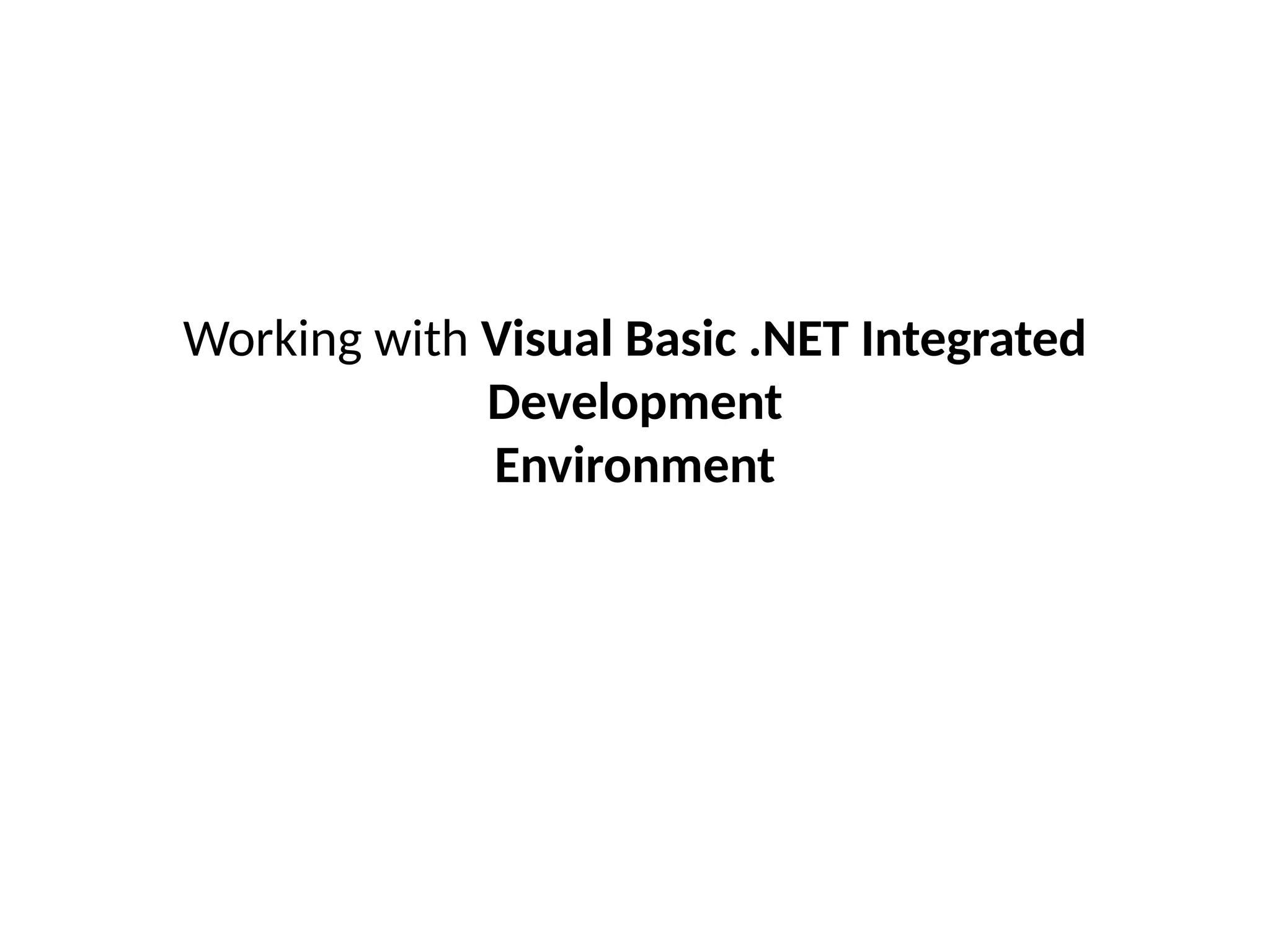 Working with Visual Basic .NET Integrated
Development
Environment
 