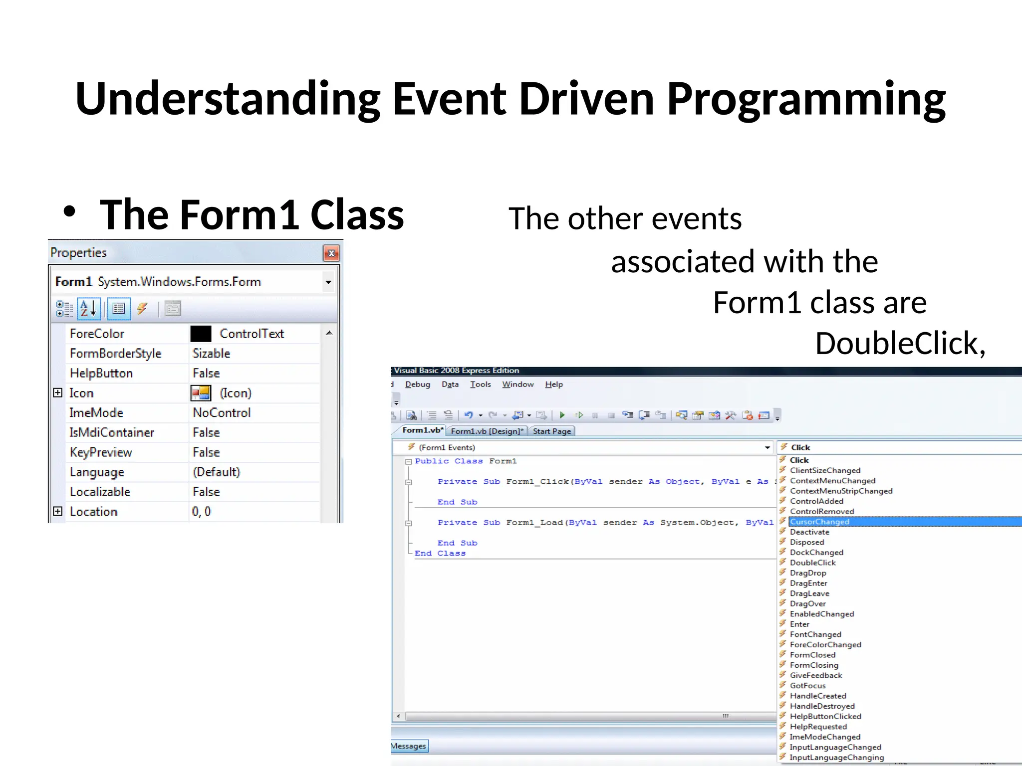 • The Form1 Class The other events
associated with the
Form1 class are
click, DoubleClick,
DragDrop, Enter and
more,
Understanding Event Driven Programming
 