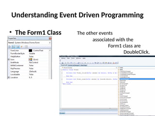 • The Form1 Class The other events
associated with the
Form1 class are
click, DoubleClick,
DragDrop, Enter and
more,
Understanding Event Driven Programming
 