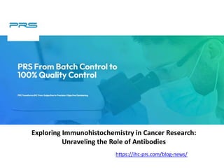 Exploring Immunohistochemistry in Cancer Research:
Unraveling the Role of Antibodies
https://ihc-prs.com/blog-news/
 