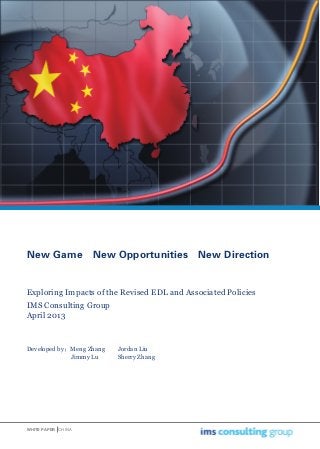 New Game  New Opportunities  New Direction
Exploring Impacts of the Revised EDL and Associated Policies
IMS Consulting Group
April 2013
Developed by：Meng Zhang   Jordan Liu
Jimmy Lu   Sherry Zhang
WHITE PAPER CHINA
 