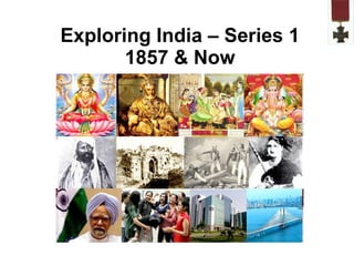 Exploring India – Series 1 1857 & Now 