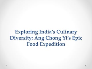 Exploring India’s Culinary
Diversity: Ang Chong Yi’s Epic
Food Expedition
 