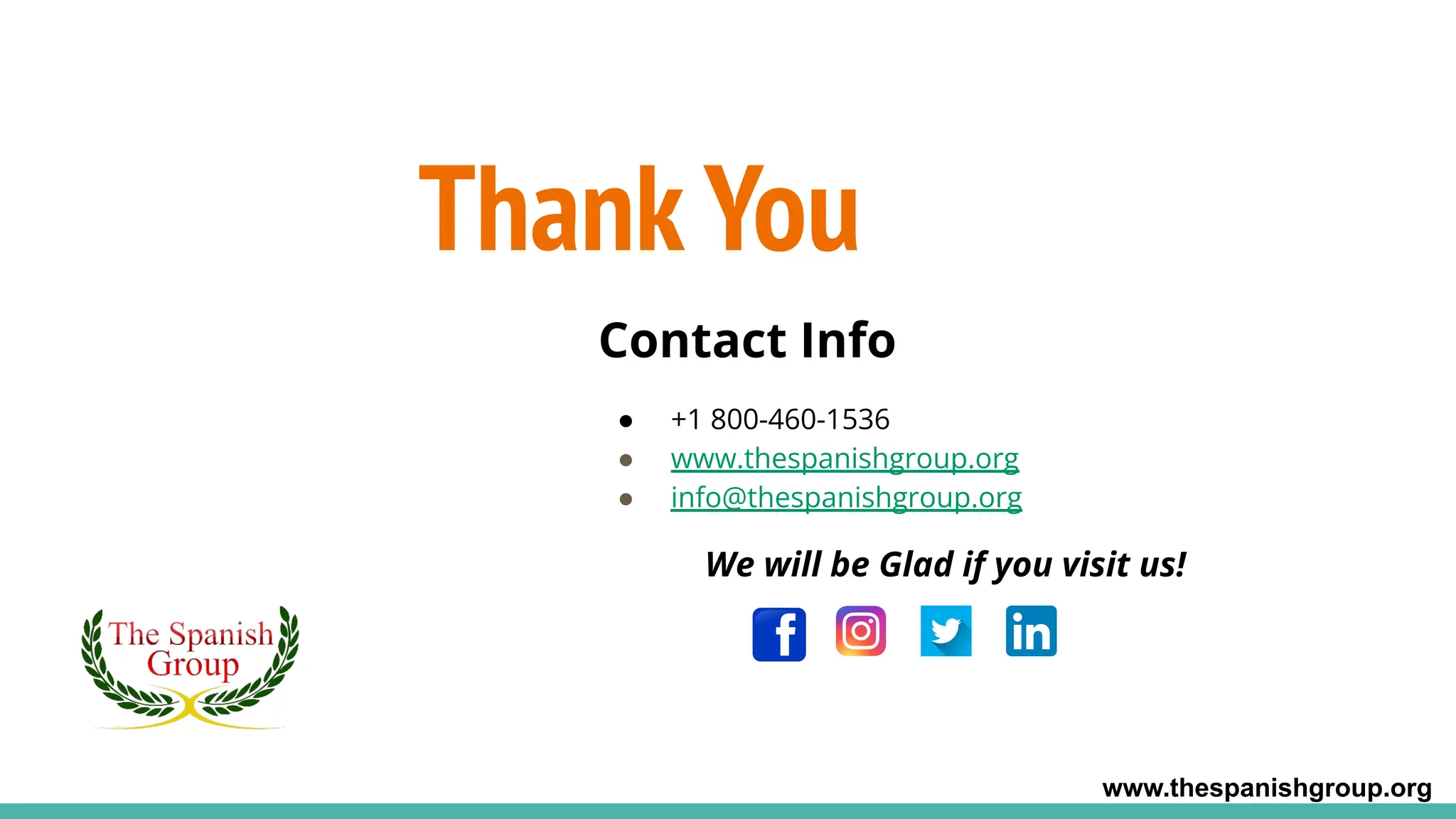 Thank You
Contact Info
● +1 800-460-1536
● www.thespanishgroup.org
● info@thespanishgroup.org
We will be Glad if you visit us!
www.thespanishgroup.org
 