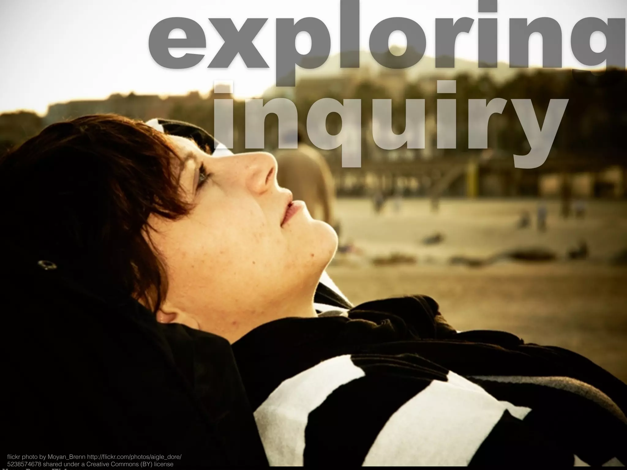 exploring
inquiry
flickr photo by Moyan_Brenn http://flickr.com/photos/aigle_dore/
5238574678 shared under a Creative Commons (BY) license