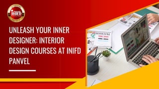 UNLEASH YOUR INNER
DESIGNER: INTERIOR
DESIGN COURSES AT INIFD
PANVEL
 
