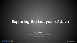@mirocupak
Exploring the last year of Java
Miro Cupak
Co-founder & VP Engineering, DNAstack
February 28, 2020
 